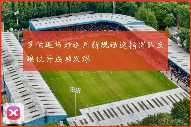 罗伯逊巧妙运用新规迅速指挥队友跑位并成功发球